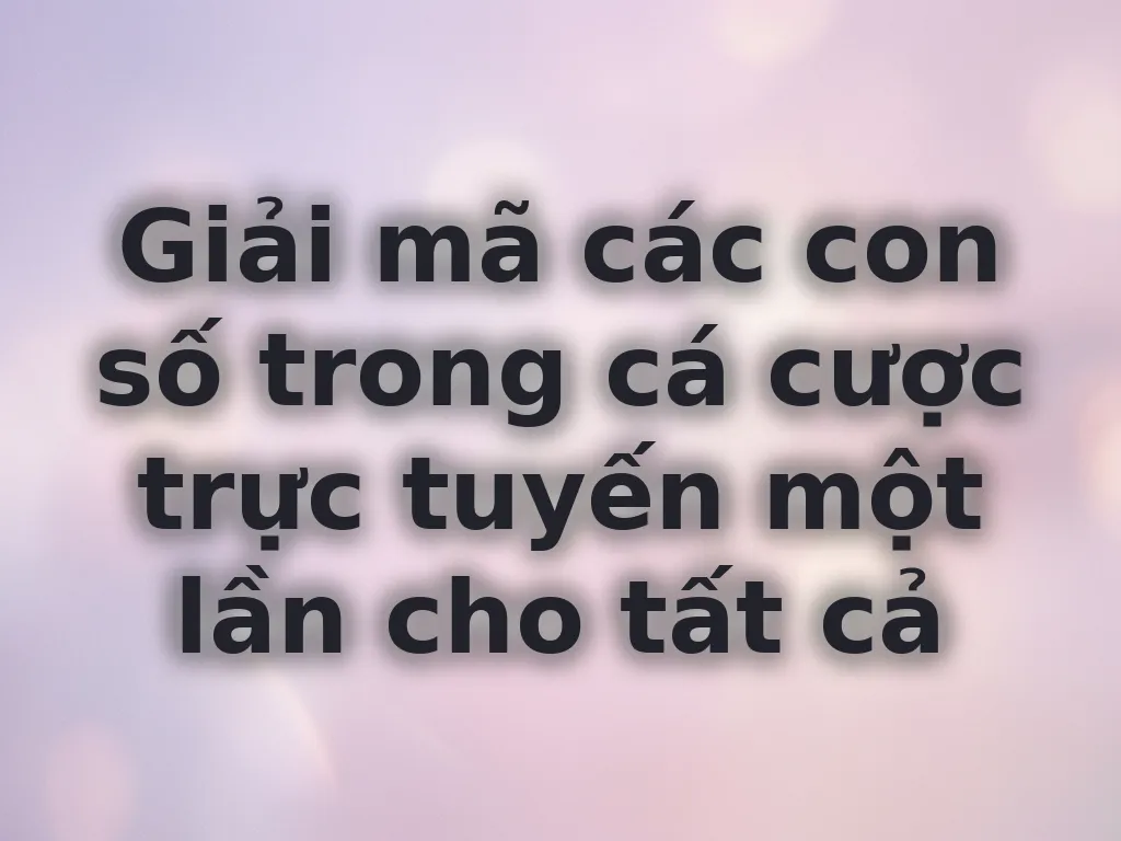 Giải mã các con số cá cược