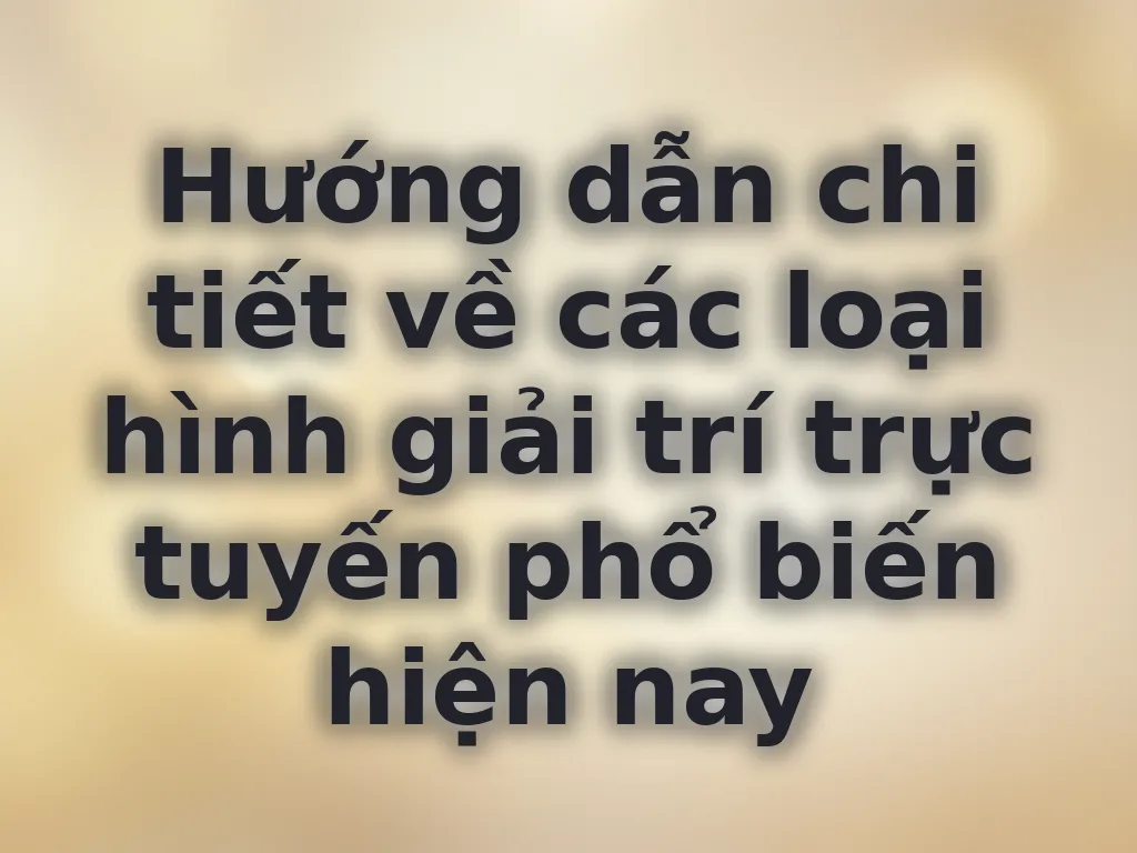 Hướng dẫn loại hình giải trí trực tuyến