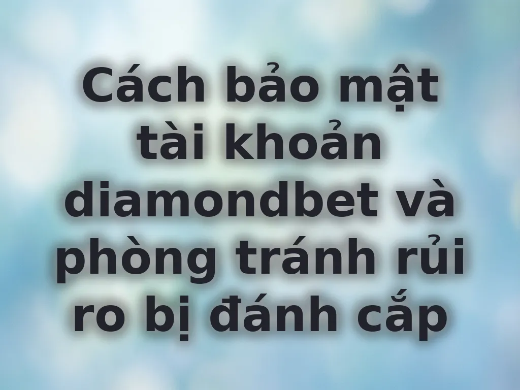 Cách bảo mật tài khoản diamondbet